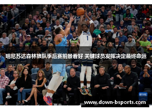 明尼苏达森林狼队季后赛前景看好 关键球员发挥决定最终命运