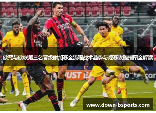 欧冠与欧联第三名晋级附加赛全流程战术趋势与观赛攻略指南全解读