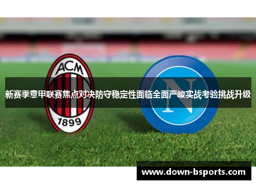 新赛季意甲联赛焦点对决防守稳定性面临全面严峻实战考验挑战升级 新赛季意甲联赛焦点对决防守稳定性面临全面严峻实战考验挑战升级