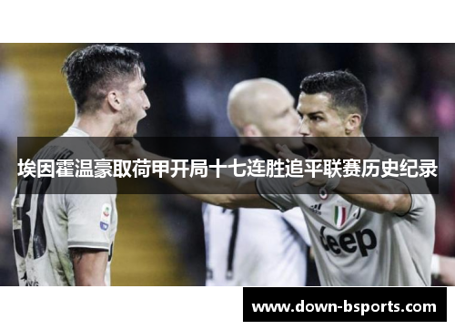 埃因霍温豪取荷甲开局十七连胜追平联赛历史纪录 埃因霍温豪取荷甲开局十七连胜追平联赛历史纪录