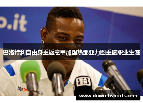 巴洛特利自由身重返意甲加盟热那亚力图重振职业生涯