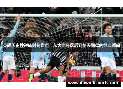 英超历史性逆转时刻盘点：从大比分落后到惊天翻盘的经典瞬间