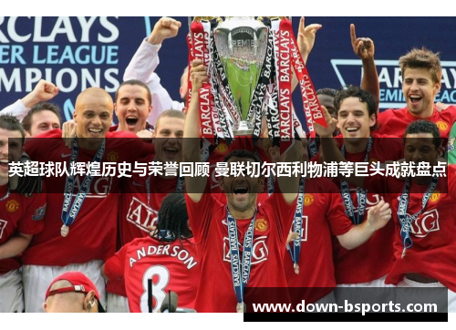 英超球队辉煌历史与荣誉回顾 曼联切尔西利物浦等巨头成就盘点