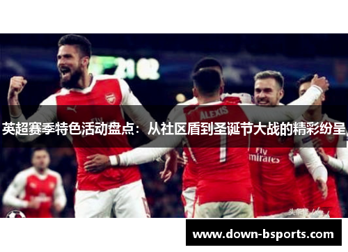 英超赛季特色活动盘点：从社区盾到圣诞节大战的精彩纷呈