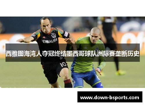 西雅图海湾人夺冠终结墨西哥球队洲际赛垄断历史
